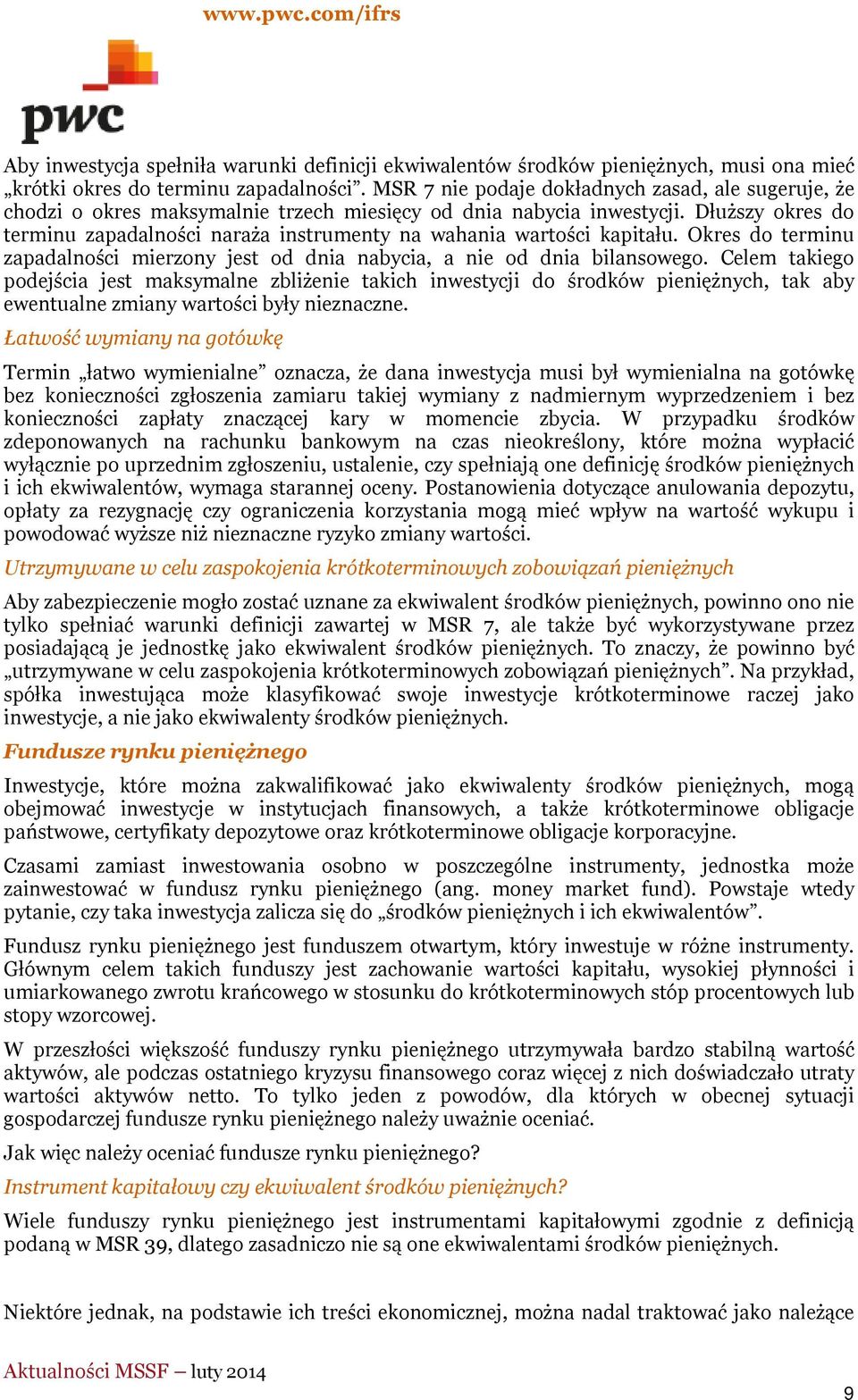 Dłuższy okres do terminu zapadalności naraża instrumenty na wahania wartości kapitału. Okres do terminu zapadalności mierzony jest od dnia nabycia, a nie od dnia bilansowego.