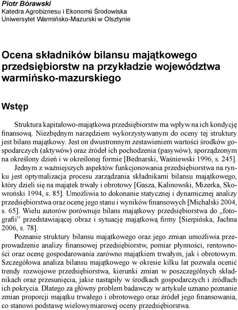 Jest on dwustronnym zestawieniem wartości środków gospodarczych (aktywów) oraz źródeł ich pochodzenia (pasywów), sporządzonym na określony dzień i w określonej formie [Bednarski, Waśniewski 1996, s.