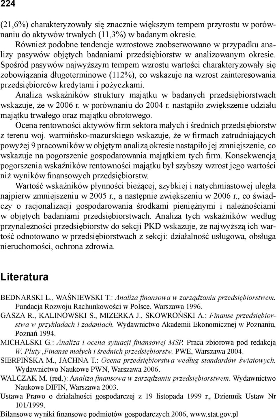 Spośród pasywów najwyższym tempem wzrostu wartości charakteryzowały się zobowiązania długoterminowe (112%), co wskazuje na wzrost zainteresowania przedsiębiorców kredytami i pożyczkami.