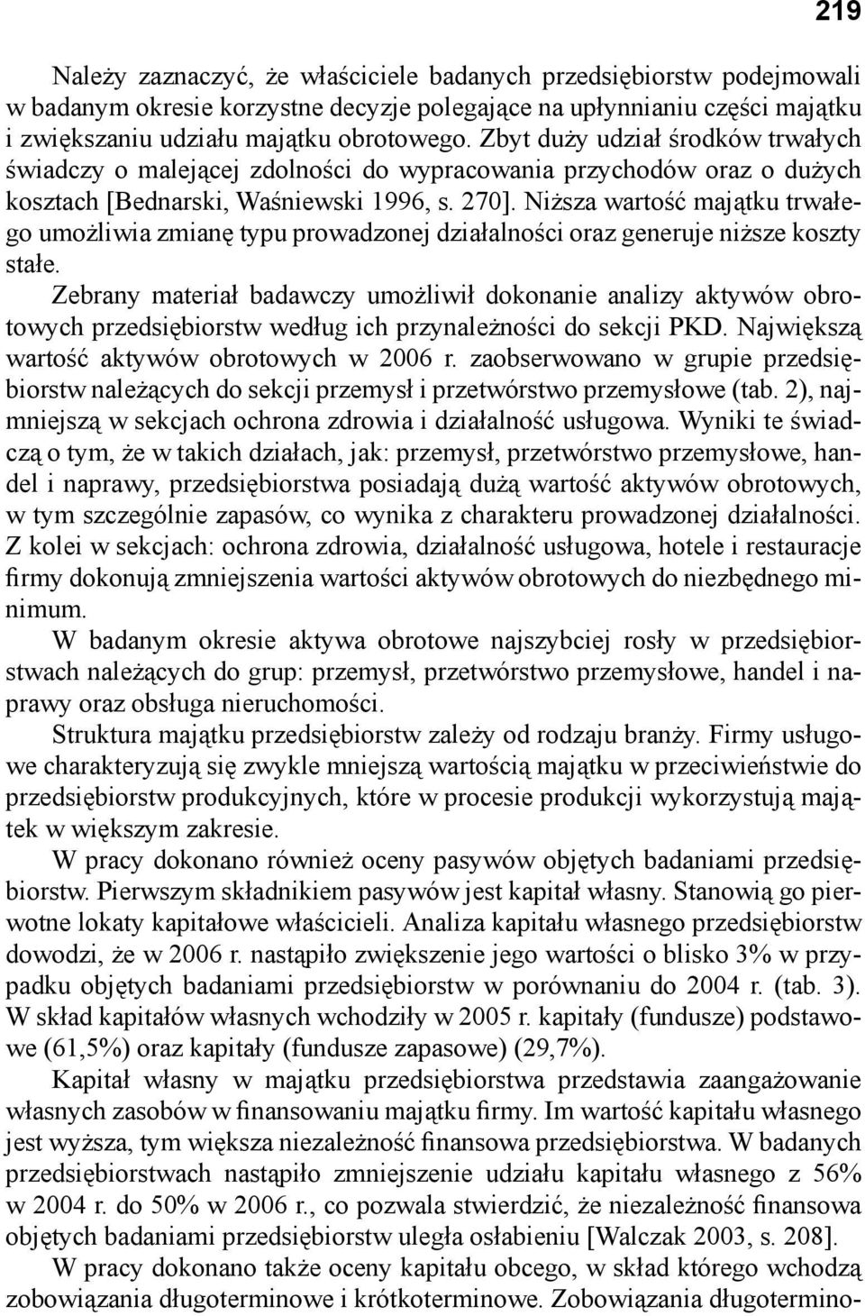 Niższa wartość majątku trwałego umożliwia zmianę typu prowadzonej działalności oraz generuje niższe koszty stałe.