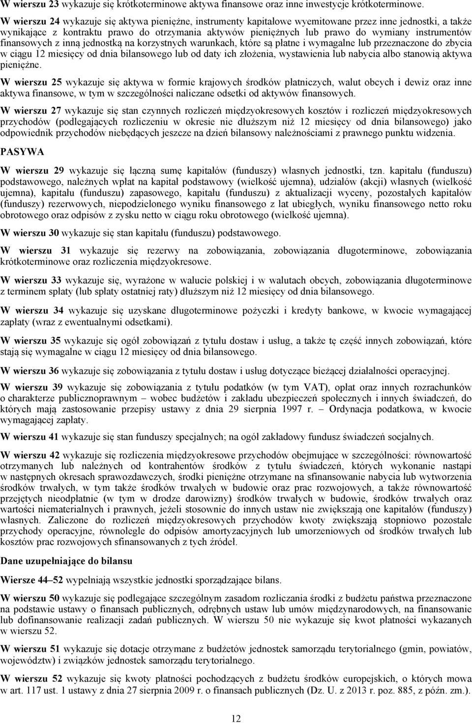 instrumentów finansowych z inną jednostką na korzystnych warunkach, które są płatne i wymagalne lub przeznaczone do zbycia w ciągu 12 miesięcy od dnia bilansowego lub od daty ich złożenia,