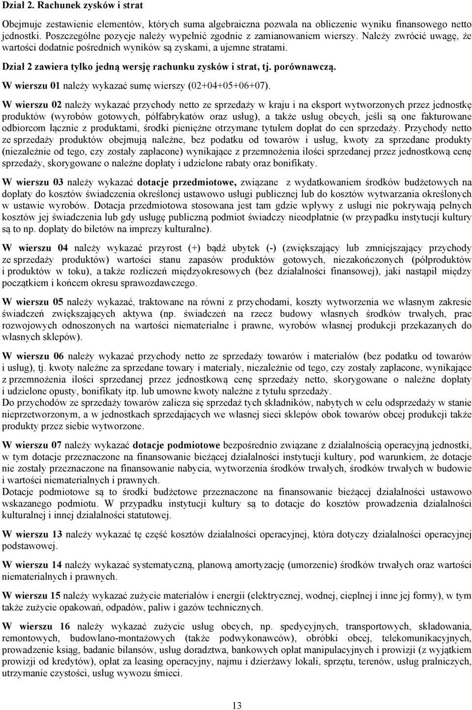 Dział 2 zawiera tylko jedną wersję rachunku zysków i strat, tj. porównawczą. W wierszu 01 należy wykazać sumę wierszy (02+04+05+06+07).
