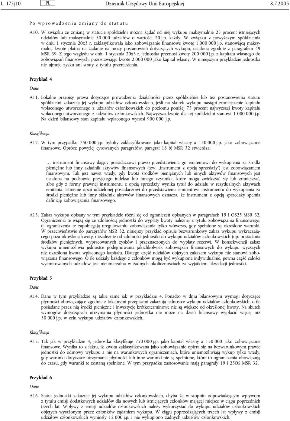 W związku z powyższym spółdzielnia w dniu 1 stycznia 20x3 r. zaklasyfikowała jako zobowiązanie finansowe kwotę 1 000 000 j.p. stanowiącą maksymalną kwotę płatną na żądanie na mocy postanowień dotyczących wykupu, ustaloną zgodnie z paragrafem 49 MSR 39.