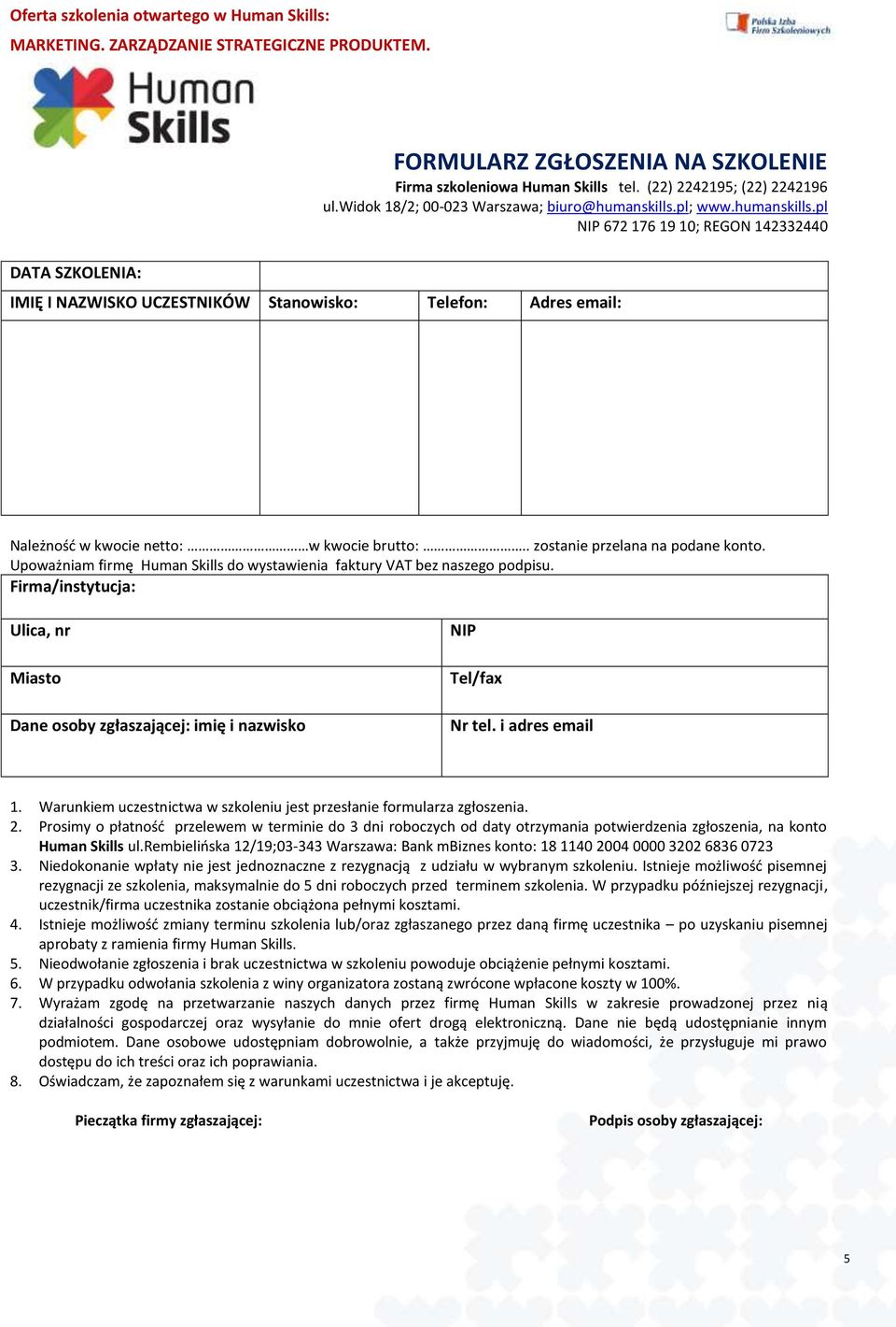 Upoważniam firmę Human Skills do wystawienia faktury VAT bez naszego podpisu. Firma/instytucja: Ulica, nr Miasto Dane osoby zgłaszającej: imię i nazwisko NIP Tel/fax Nr tel. i adres email 1.