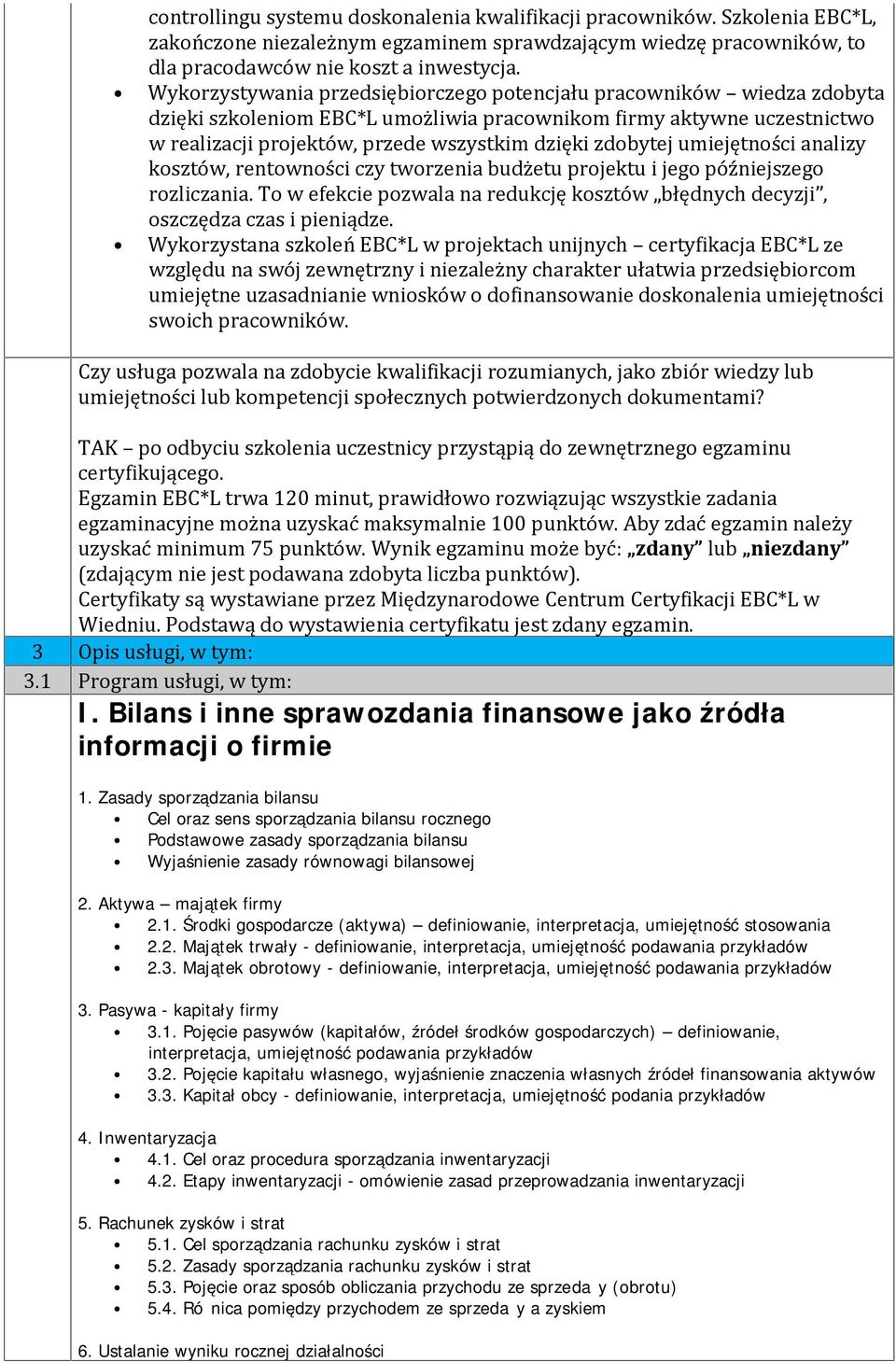 zdobytej umiejętności analizy kosztów, rentowności czy tworzenia budżetu projektu i jego późniejszego rozliczania.