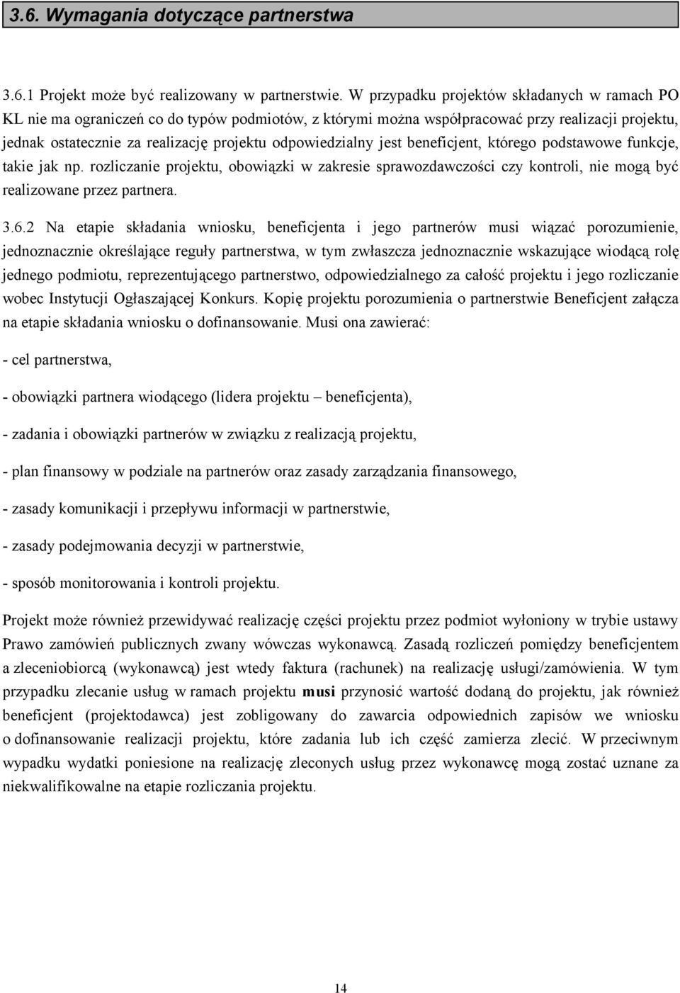 odpowiedzialny jest beneficjent, którego podstawowe funkcje, takie jak np. rozliczanie projektu, obowiązki w zakresie sprawozdawczości czy kontroli, nie mogą być realizowane przez partnera. 3.6.