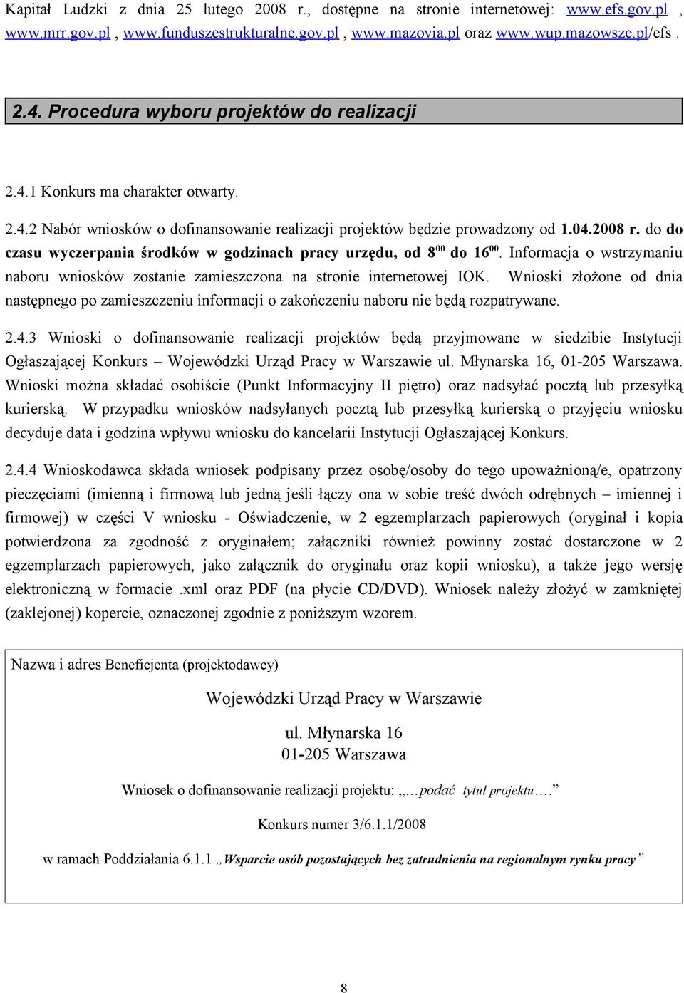 do do czasu wyczerpania środków w godzinach pracy urzędu, od 8 00 do 16 00. Informacja o wstrzymaniu naboru wniosków zostanie zamieszczona na stronie internetowej IOK.