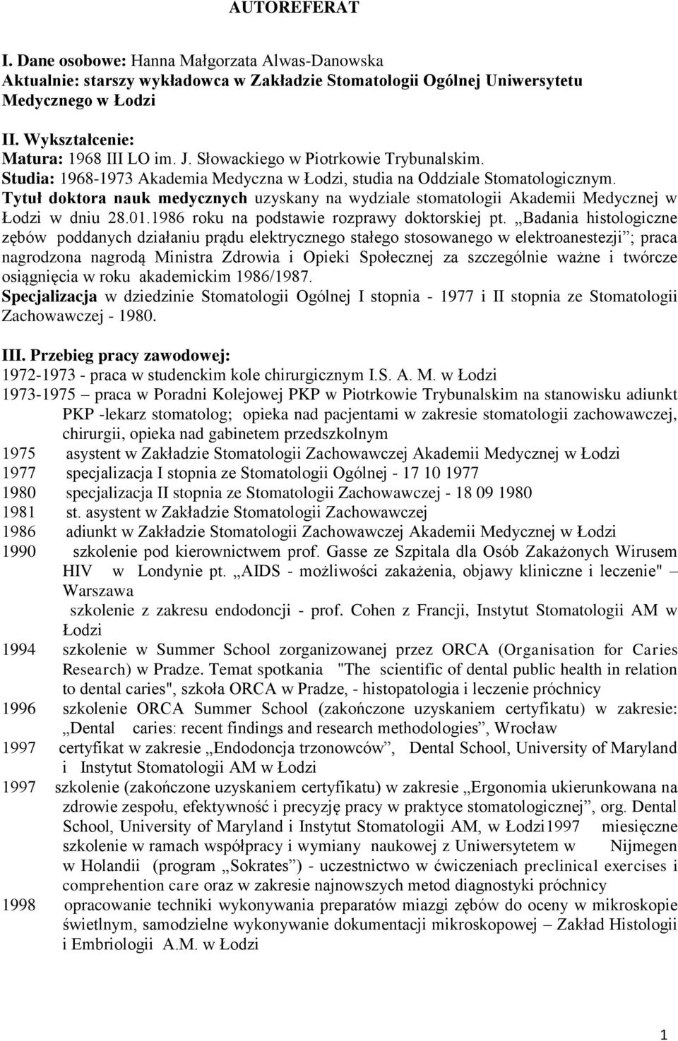Tytuł doktora nauk medycznych uzyskany na wydziale stomatologii Akademii Medycznej w Łodzi w dniu 28.01.1986 roku na podstawie rozprawy doktorskiej pt.