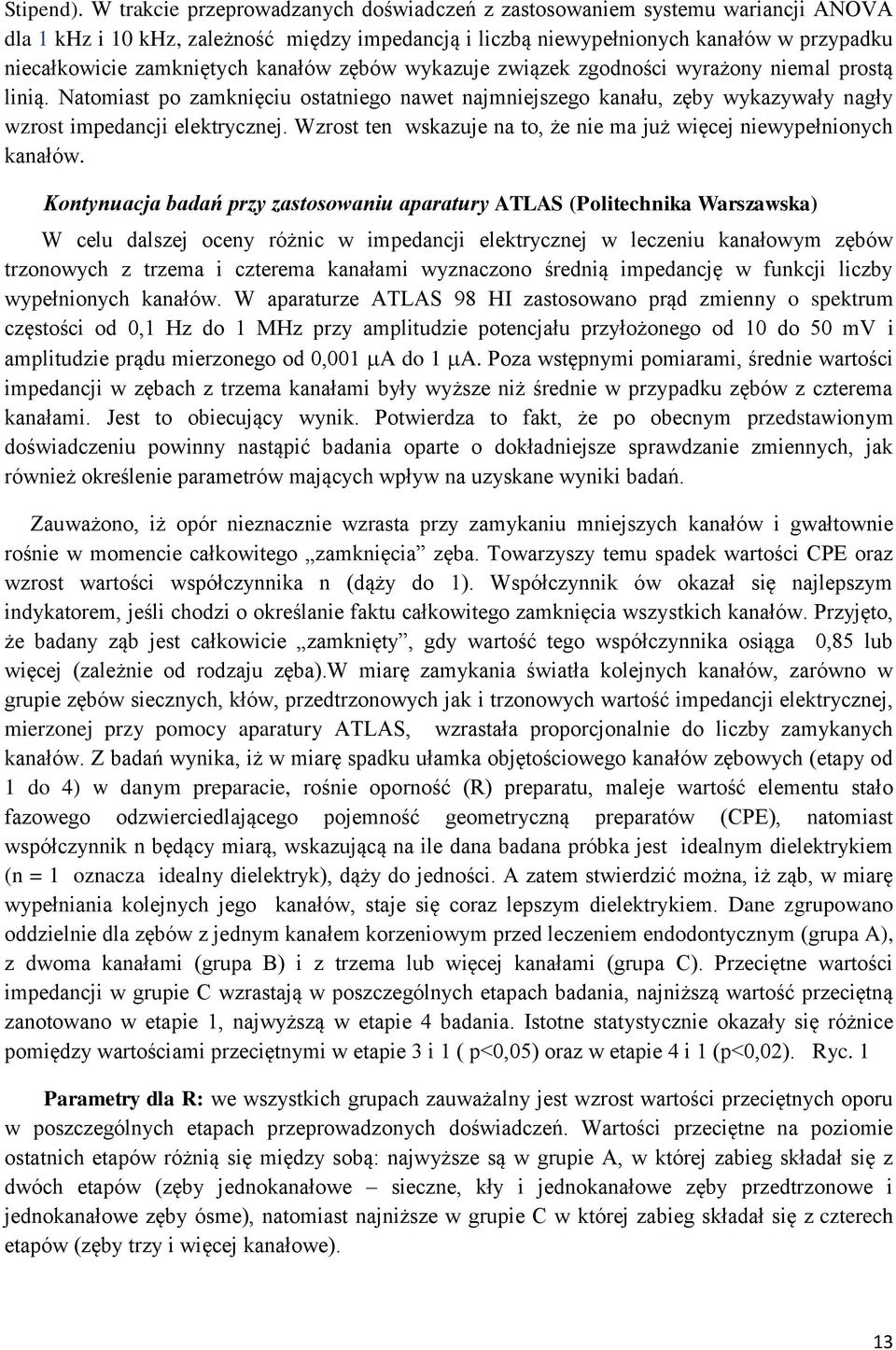 kanałów zębów wykazuje związek zgodności wyrażony niemal prostą linią. Natomiast po zamknięciu ostatniego nawet najmniejszego kanału, zęby wykazywały nagły wzrost impedancji elektrycznej.