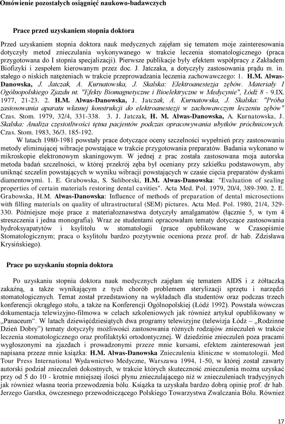 Pierwsze publikacje były efektem współpracy z Zakładem Biofizyki i zespołem kierowanym przez doc. J. Jatczaka, a dotyczyły zastosowania prądu m. in.