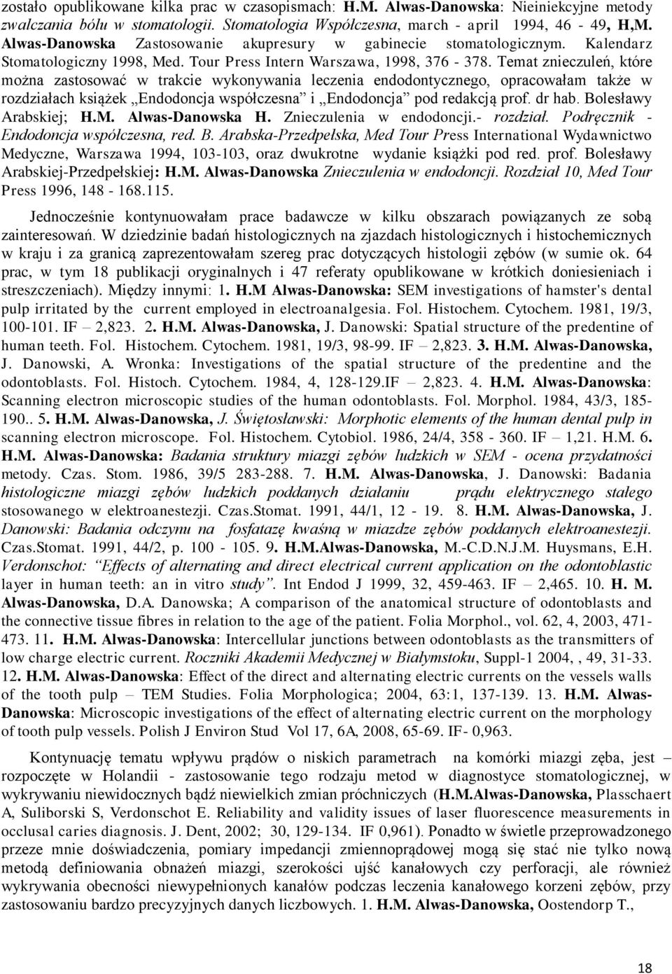 Temat znieczuleń, które można zastosować w trakcie wykonywania leczenia endodontycznego, opracowałam także w rozdziałach książek Endodoncja współczesna i Endodoncja pod redakcją prof. dr hab.