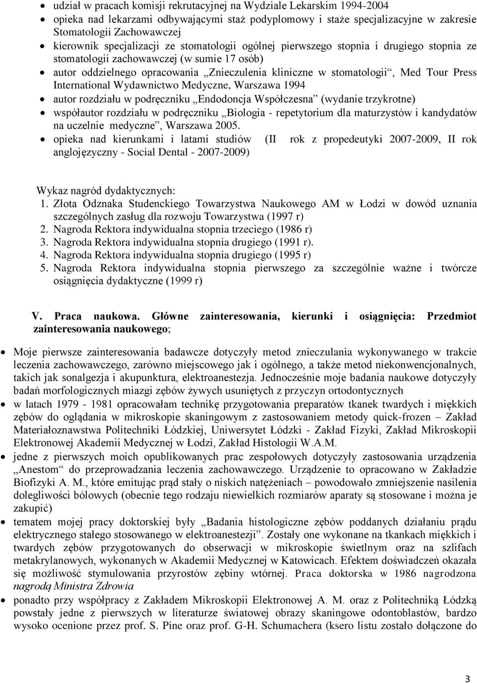 Tour Press International Wydawnictwo Medyczne, Warszawa 1994 autor rozdziału w podręczniku Endodoncja Współczesna (wydanie trzykrotne) współautor rozdziału w podręczniku Biologia - repetytorium dla
