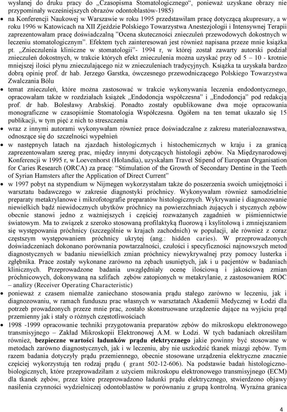 znieczuleń przewodowych dokostnych w leczeniu stomatologicznym. Efektem tych zainteresowań jest również napisana przeze mnie książka pt.