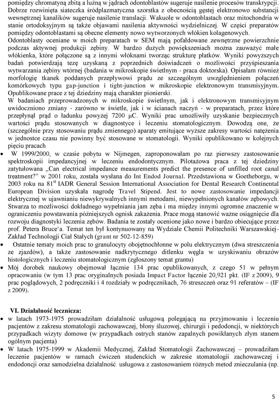 Wakuole w odontoblastach oraz mitochondria w stanie ortodoksyjnym są także objawami nasilenia aktywności wydzielniczej.