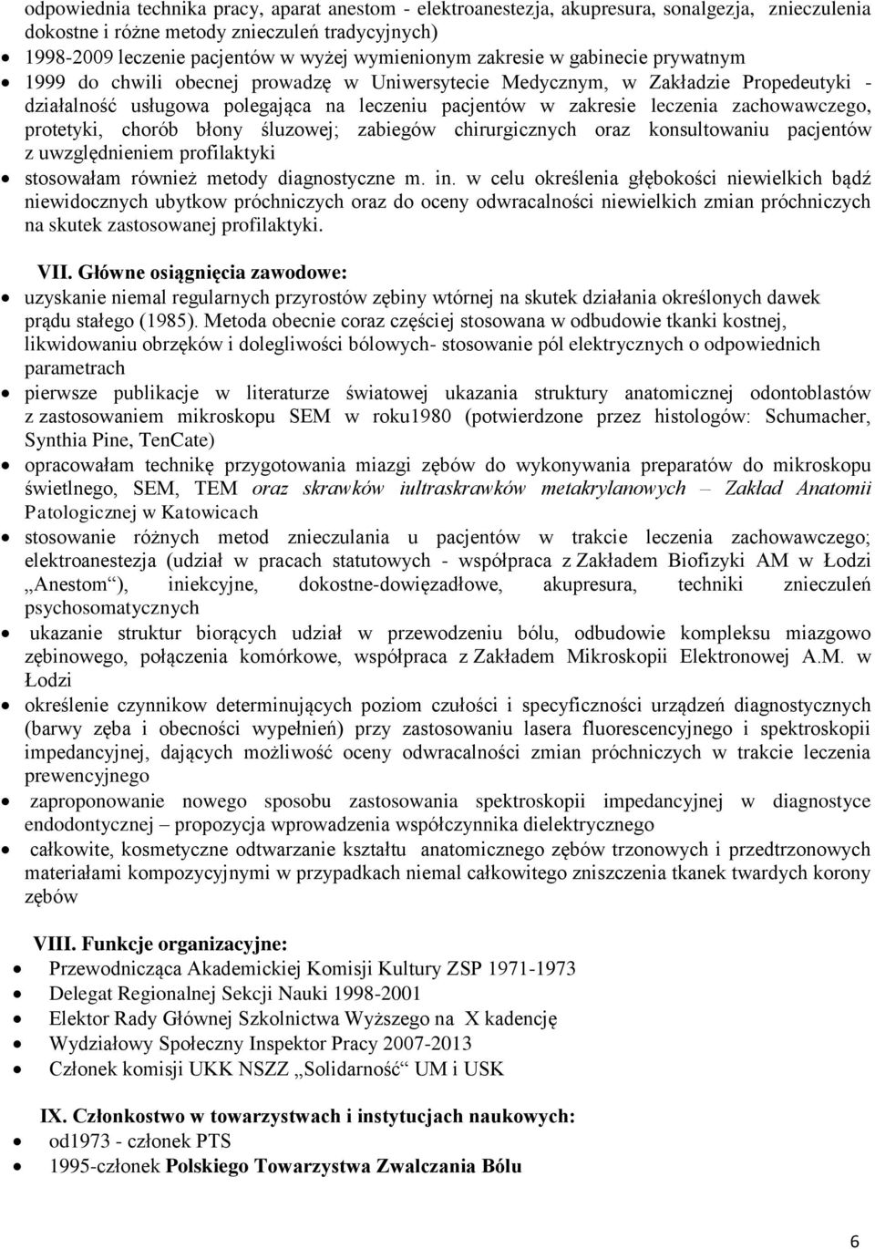 zachowawczego, protetyki, chorób błony śluzowej; zabiegów chirurgicznych oraz konsultowaniu pacjentów z uwzględnieniem profilaktyki stosowałam również metody diagnostyczne m. in.