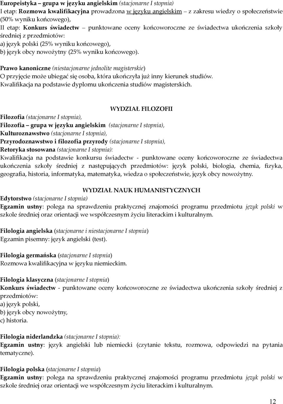 Prawo kanoniczne (niestacjonarne jednolite magisterskie) O przyjęcie może ubiegać się osoba, która ukończyła już inny kierunek studiów.