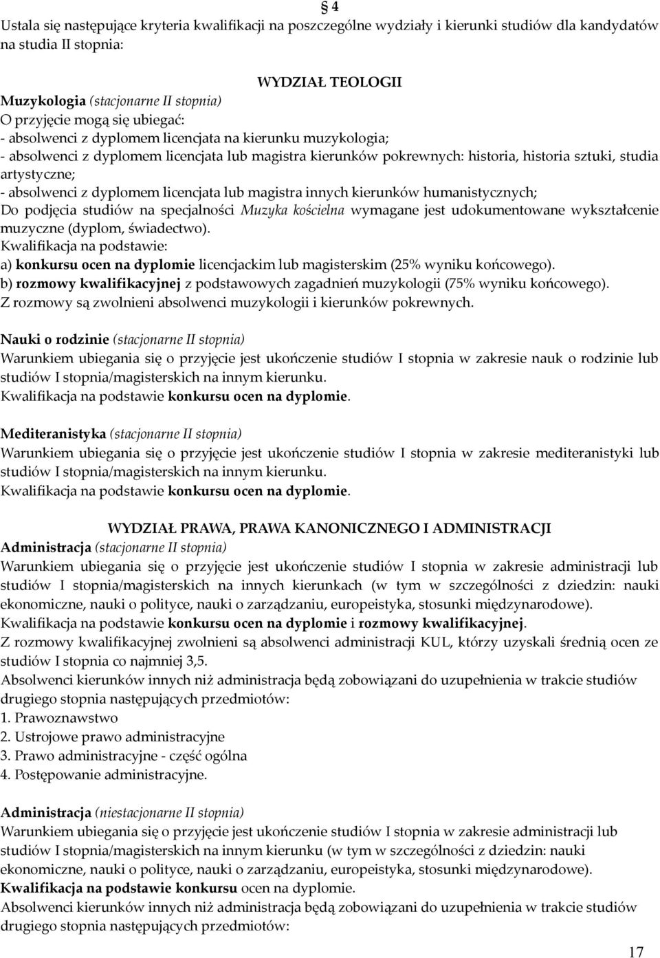 absolwenci z dyplomem licencjata lub magistra innych kierunków humanistycznych; Do podjęcia studiów na specjalności Muzyka kościelna wymagane jest udokumentowane wykształcenie muzyczne (dyplom,