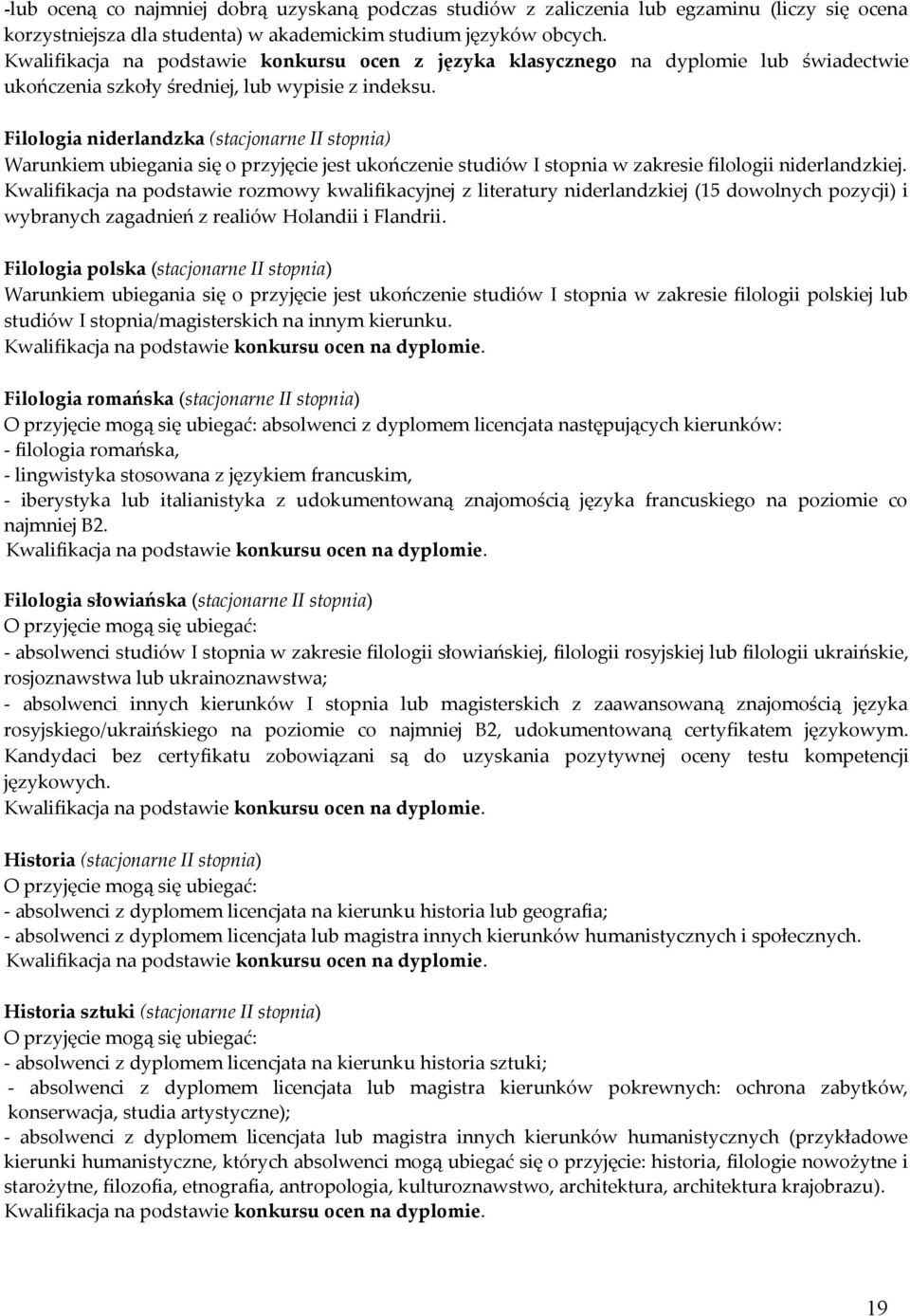 Filologia niderlandzka (stacjonarne II stopnia) Warunkiem ubiegania się o przyjęcie jest ukończenie studiów I stopnia w zakresie filologii niderlandzkiej.