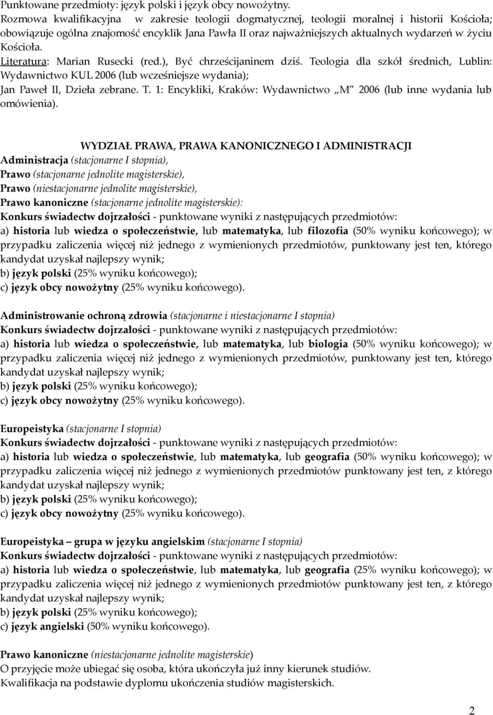 Kościoła. Literatura: Marian Rusecki (red.), Być chrześcijaninem dziś. Teologia dla szkół średnich, Lublin: Wydawnictwo KUL 2006 (lub wcześniejsze wydania); Jan Paweł II, Dzieła zebrane. T. 1: Encykliki, Kraków: Wydawnictwo M 2006 (lub inne wydania lub omówienia).