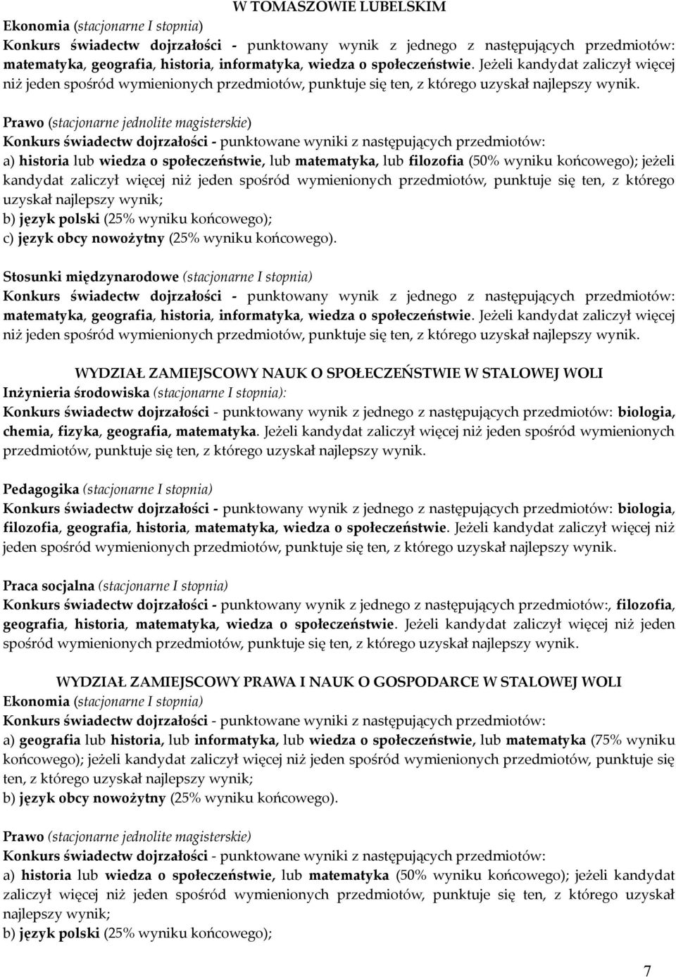 Prawo (stacjonarne jednolite magisterskie) a) historia lub wiedza o społeczeństwie, lub matematyka, lub filozofia (50% wyniku końcowego); jeżeli kandydat zaliczył więcej niż jeden spośród