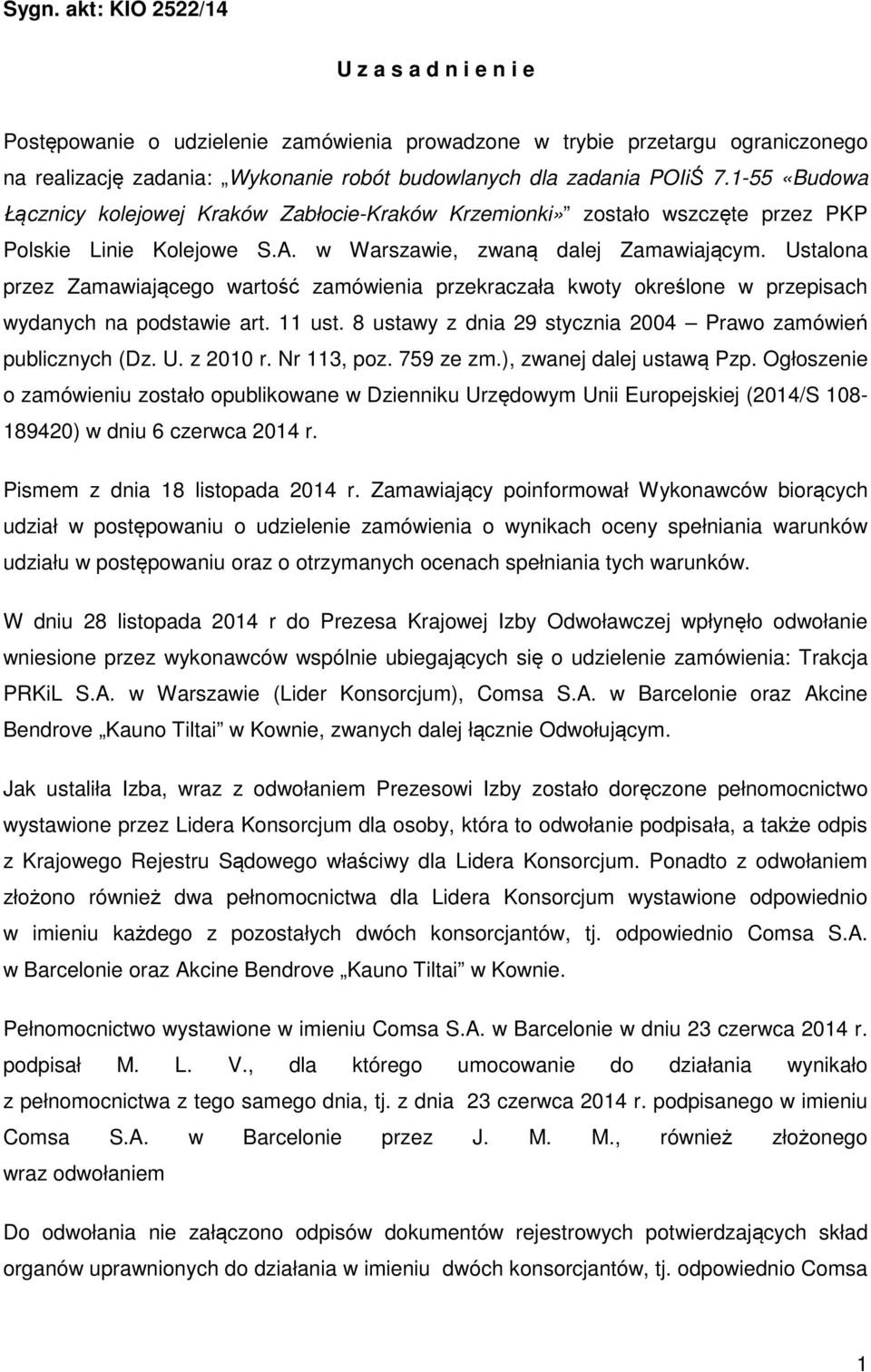 Ustalona przez Zamawiającego wartość zamówienia przekraczała kwoty określone w przepisach wydanych na podstawie art. 11 ust. 8 ustawy z dnia 29 stycznia 2004 Prawo zamówień publicznych (Dz. U.