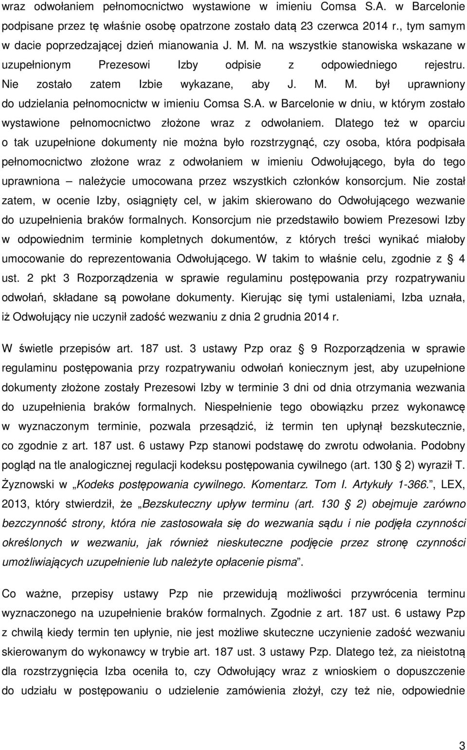 M. M. był uprawniony do udzielania pełnomocnictw w imieniu Comsa S.A. w Barcelonie w dniu, w którym zostało wystawione pełnomocnictwo złożone wraz z odwołaniem.