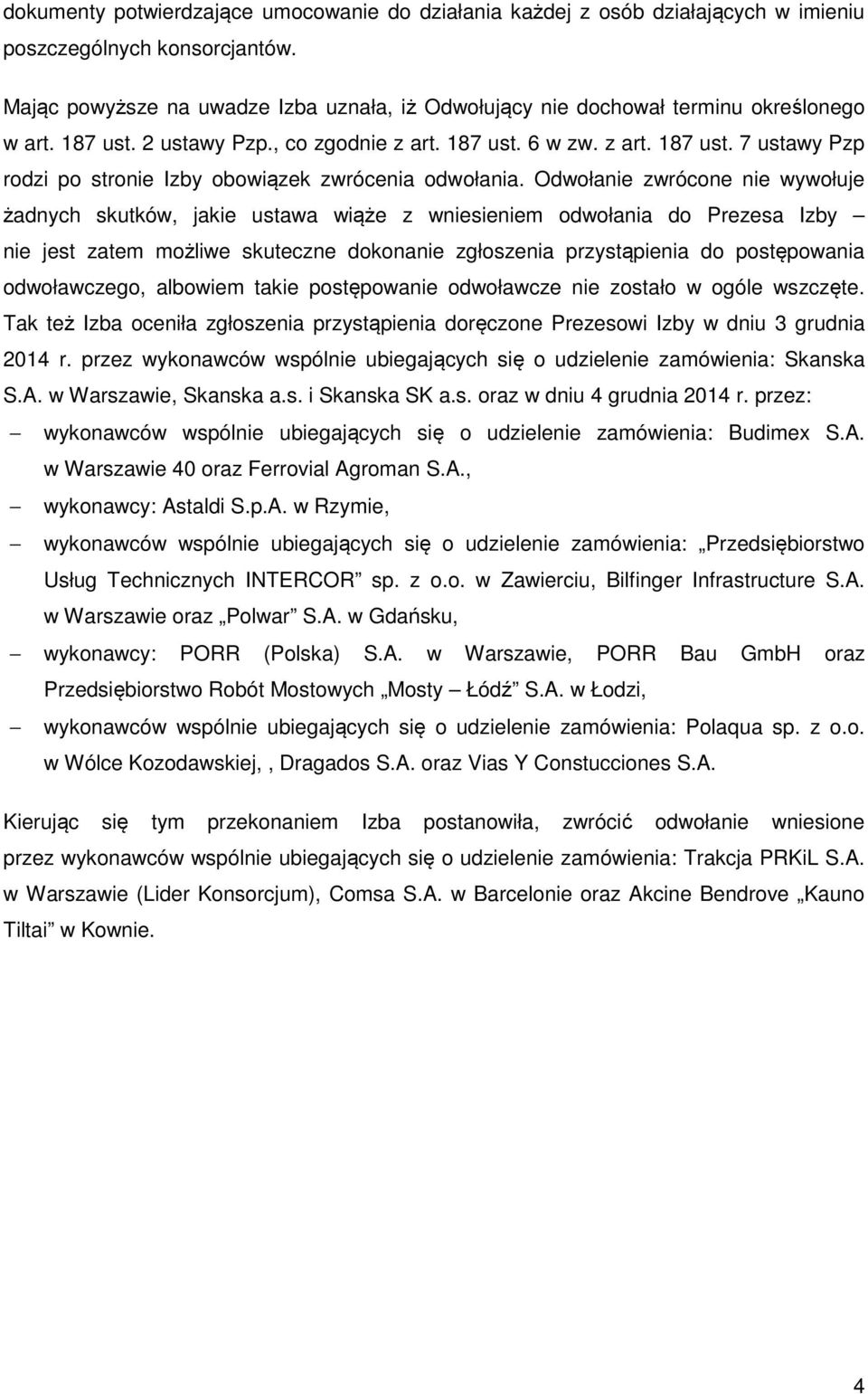 Odwołanie zwrócone nie wywołuje żadnych skutków, jakie ustawa wiąże z wniesieniem odwołania do Prezesa Izby nie jest zatem możliwe skuteczne dokonanie zgłoszenia przystąpienia do postępowania