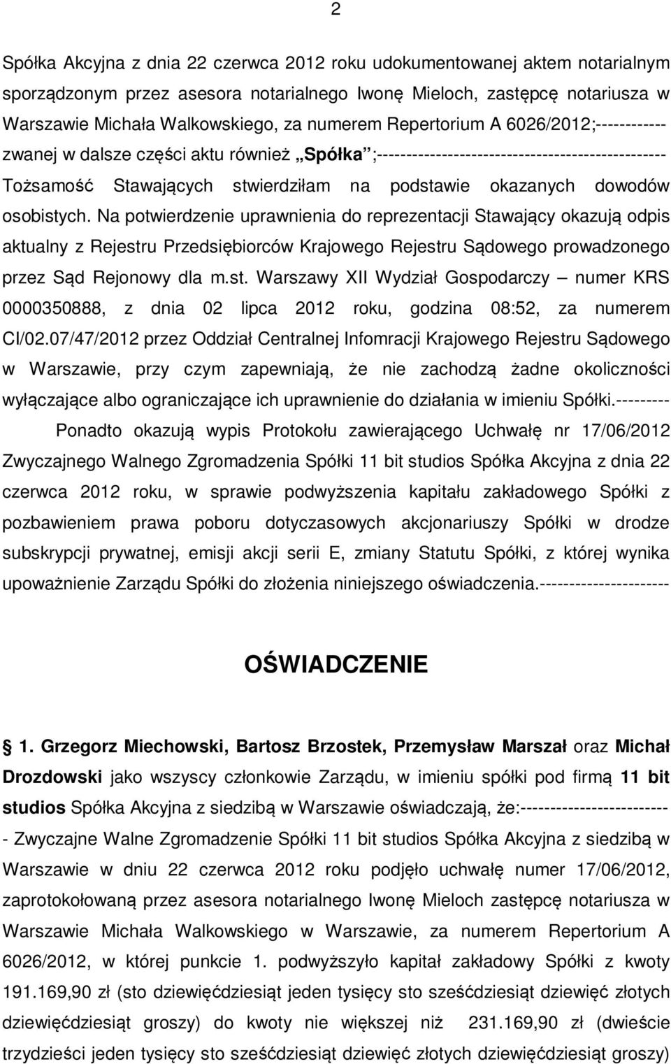 osobistych. Na potwierdzenie uprawnienia do reprezentacji Stawający okazują odpis aktualny z Rejestru Przedsiębiorców Krajowego Rejestru Sądowego prowadzonego przez Sąd Rejonowy dla m.st. Warszawy XII Wydział Gospodarczy numer KRS 0000350888, z dnia 02 lipca 2012 roku, godzina 08:52, za numerem CI/02.