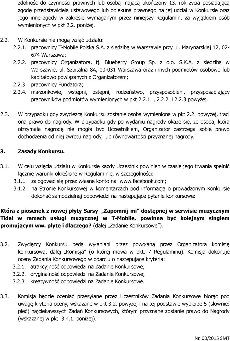 wymienionych w pkt 2.2. poniżej. 2.2. W Konkursie nie mogą wziąć udziału: 2.2.1. pracownicy T-Mobile Polska S.A. z siedzibą w Warszawie przy ul. Marynarskiej 12, 02-674 Warszawa; 2.2.2. pracownicy Organizatora, tj.