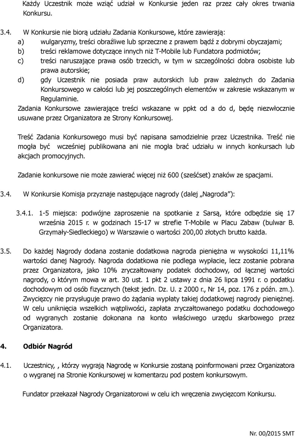 lub Fundatora podmiotów; c) treści naruszające prawa osób trzecich, w tym w szczególności dobra osobiste lub prawa autorskie; d) gdy Uczestnik nie posiada praw autorskich lub praw zależnych do