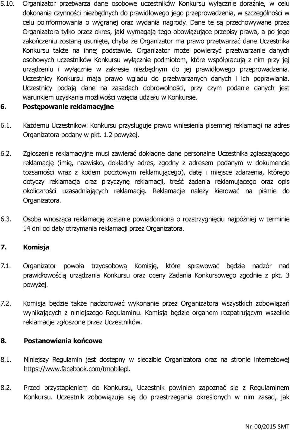 Dane te są przechowywane przez Organizatora tylko przez okres, jaki wymagają tego obowiązujące przepisy prawa, a po jego zakończeniu zostaną usunięte, chyba że Organizator ma prawo przetwarzać dane