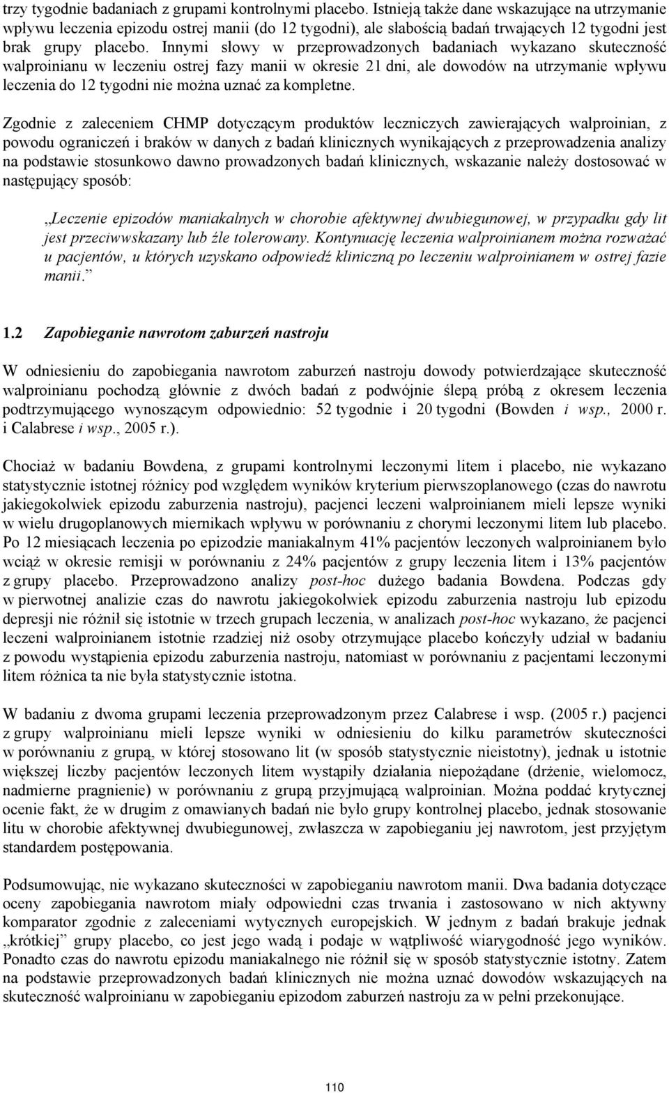 Innymi słowy w przeprowadzonych badaniach wykazano skuteczność walproinianu w leczeniu ostrej fazy manii w okresie 21 dni, ale dowodów na utrzymanie wpływu leczenia do 12 tygodni nie można uznać za