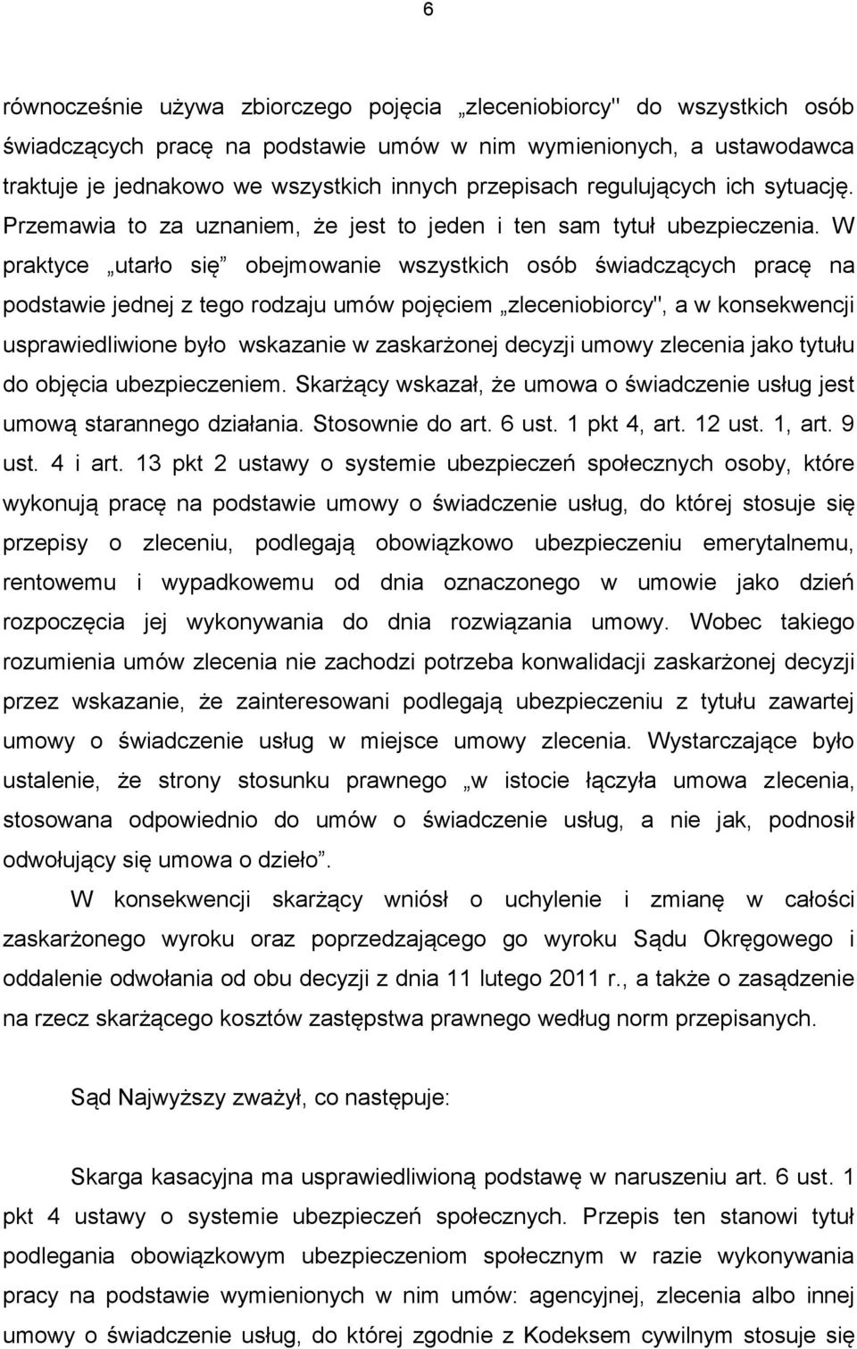 W praktyce utarło się obejmowanie wszystkich osób świadczących pracę na podstawie jednej z tego rodzaju umów pojęciem zleceniobiorcy", a w konsekwencji usprawiedliwione było wskazanie w zaskarżonej