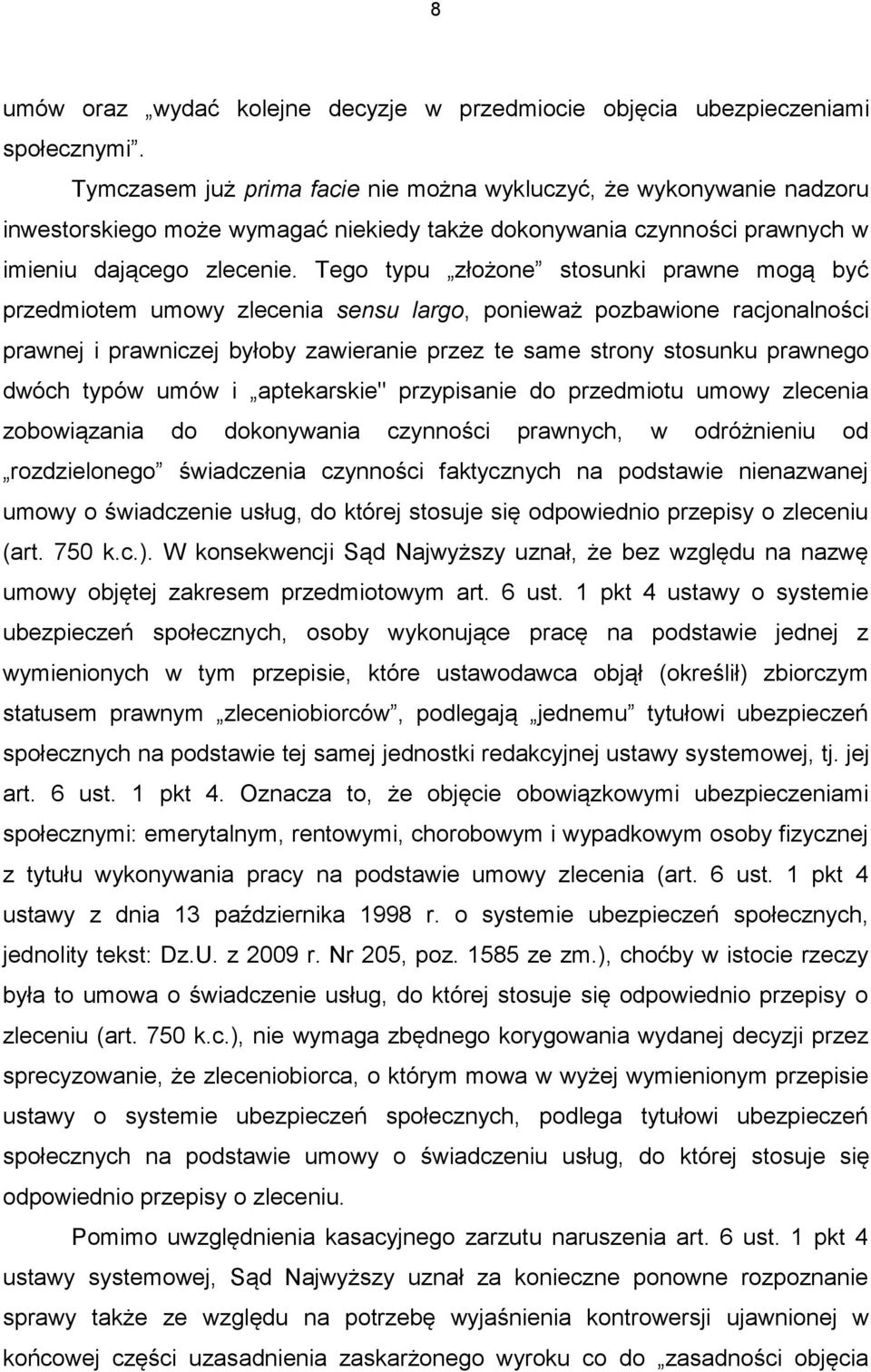 Tego typu złożone stosunki prawne mogą być przedmiotem umowy zlecenia sensu largo, ponieważ pozbawione racjonalności prawnej i prawniczej byłoby zawieranie przez te same strony stosunku prawnego