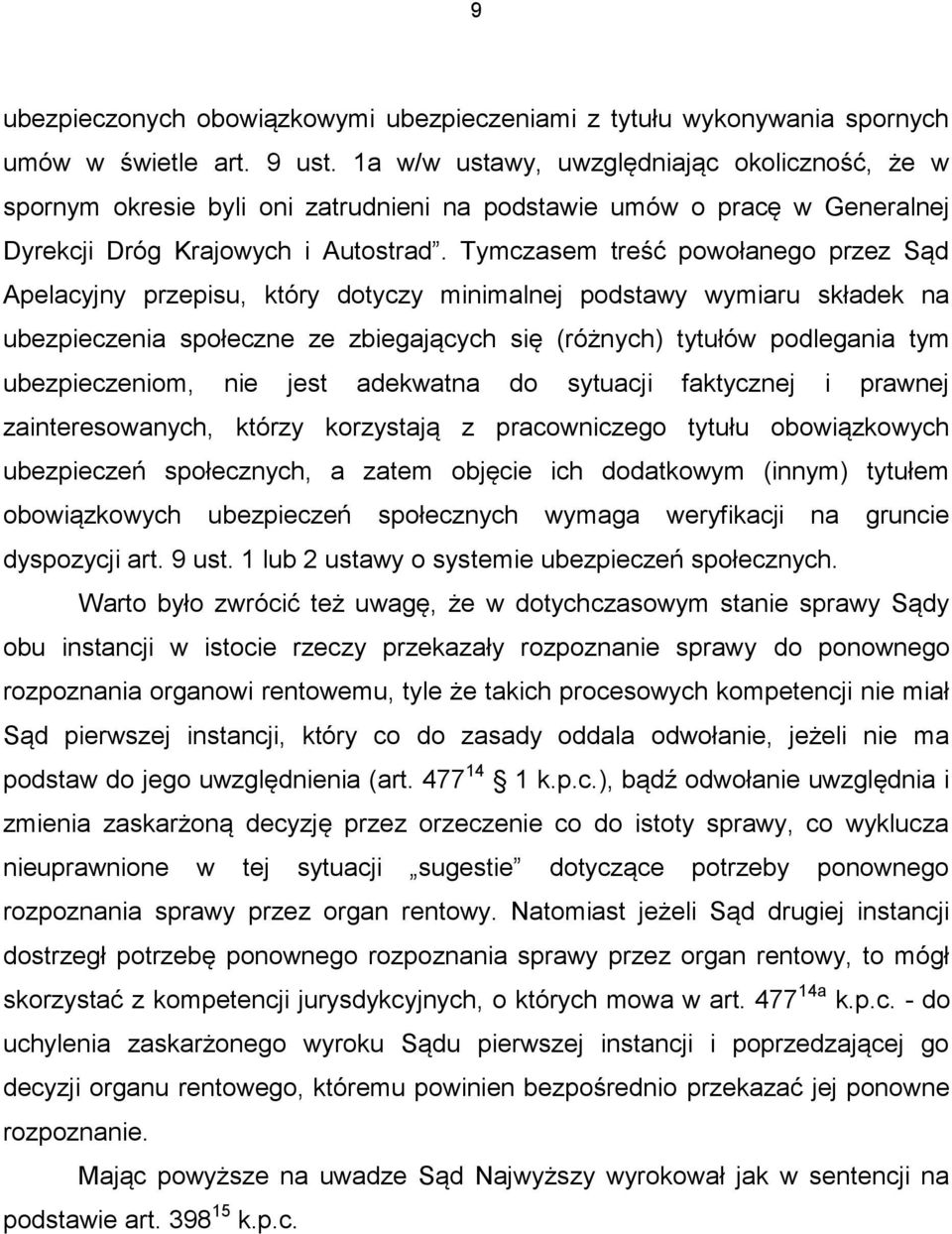 Tymczasem treść powołanego przez Sąd Apelacyjny przepisu, który dotyczy minimalnej podstawy wymiaru składek na ubezpieczenia społeczne ze zbiegających się (różnych) tytułów podlegania tym