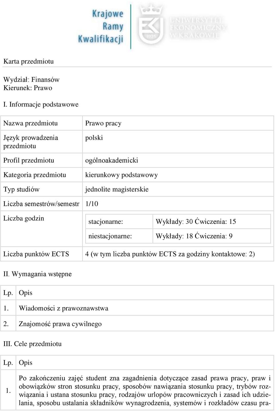 Liczba semestrów/semestr 1/10 Liczba godzin stacjonarne: Wykłady: 30 Ćwiczenia: 15 niestacjonarne: Wykłady: 18 Ćwiczenia: 9 Liczba punktów ECTS 4 (w tym liczba punktów ECTS za godziny kontaktowe: 2)