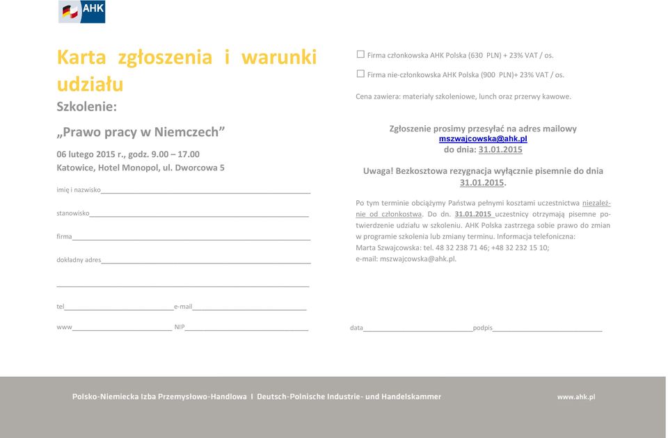 Cena zawiera: materiały szkoleniowe, lunch oraz przerwy kawowe. Zgłoszenie prosimy przesyłać na adres mailowy mszwajcowska@ahk.pl do dnia: 31.01.2015 Uwaga!