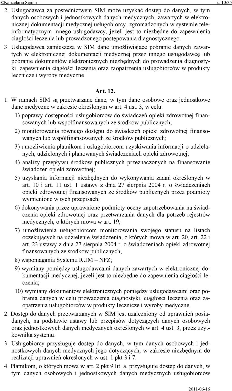 w systemie teleinformatycznym innego usługodawcy, jeżeli jest to niezbędne do zapewnienia ciągłości leczenia lub prowadzonego postępowania diagnostycznego. 3.