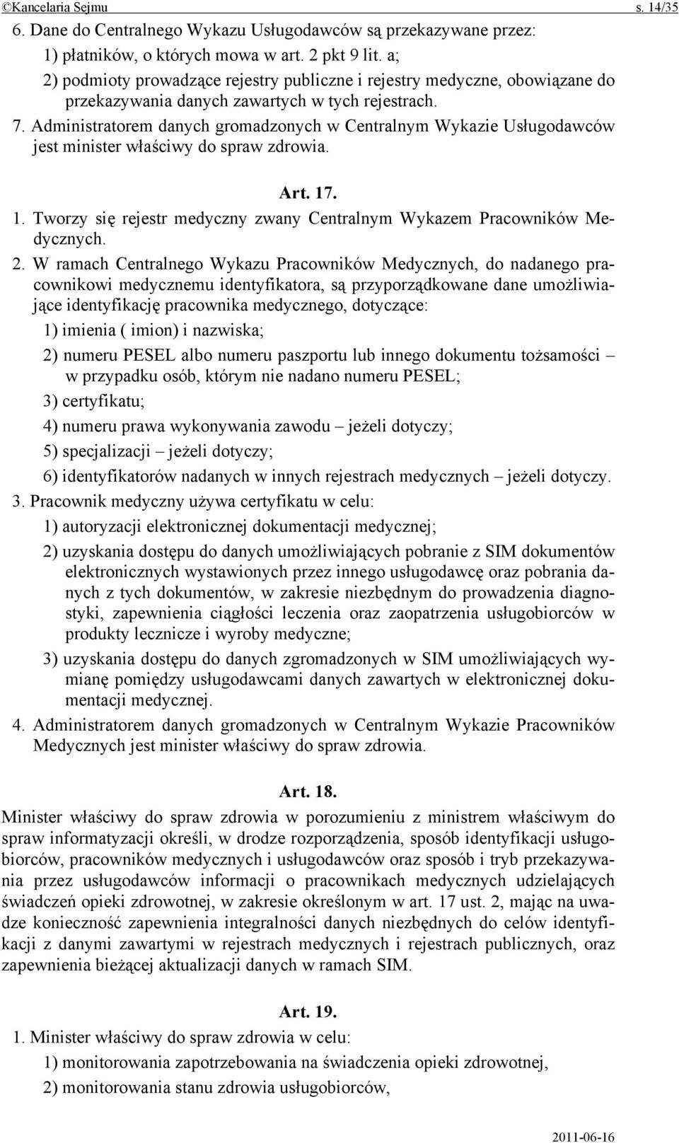 Administratorem danych gromadzonych w Centralnym Wykazie Usługodawców jest minister właściwy do spraw zdrowia. Art. 17. 1. Tworzy się rejestr medyczny zwany Centralnym Wykazem Pracowników Medycznych.