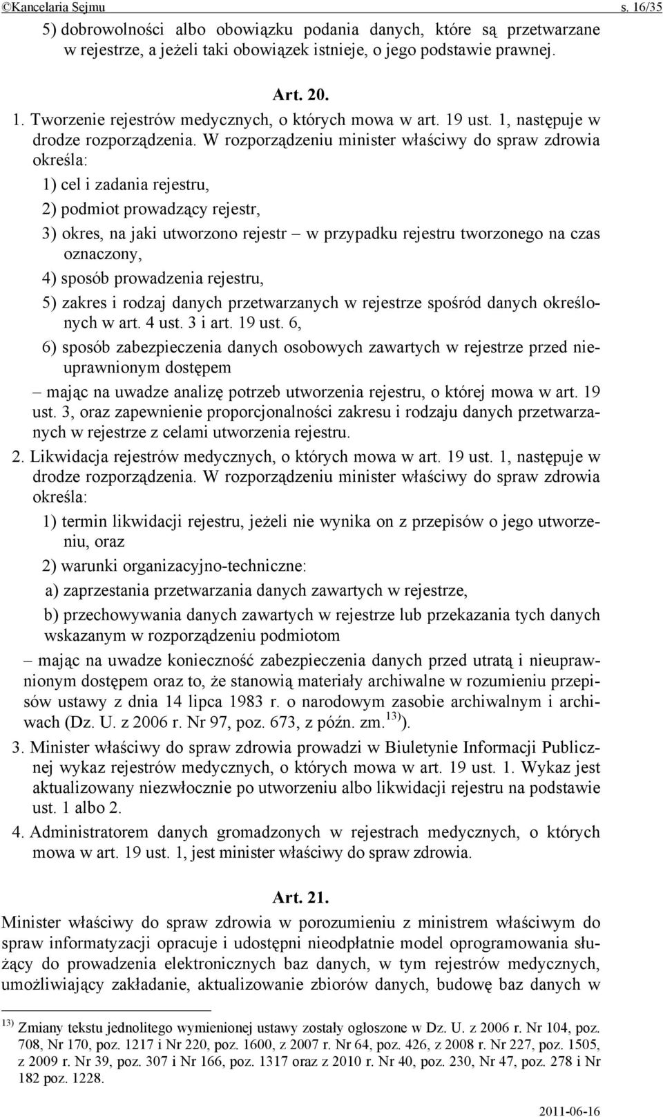 W rozporządzeniu minister właściwy do spraw zdrowia określa: 1) cel i zadania rejestru, 2) podmiot prowadzący rejestr, 3) okres, na jaki utworzono rejestr w przypadku rejestru tworzonego na czas