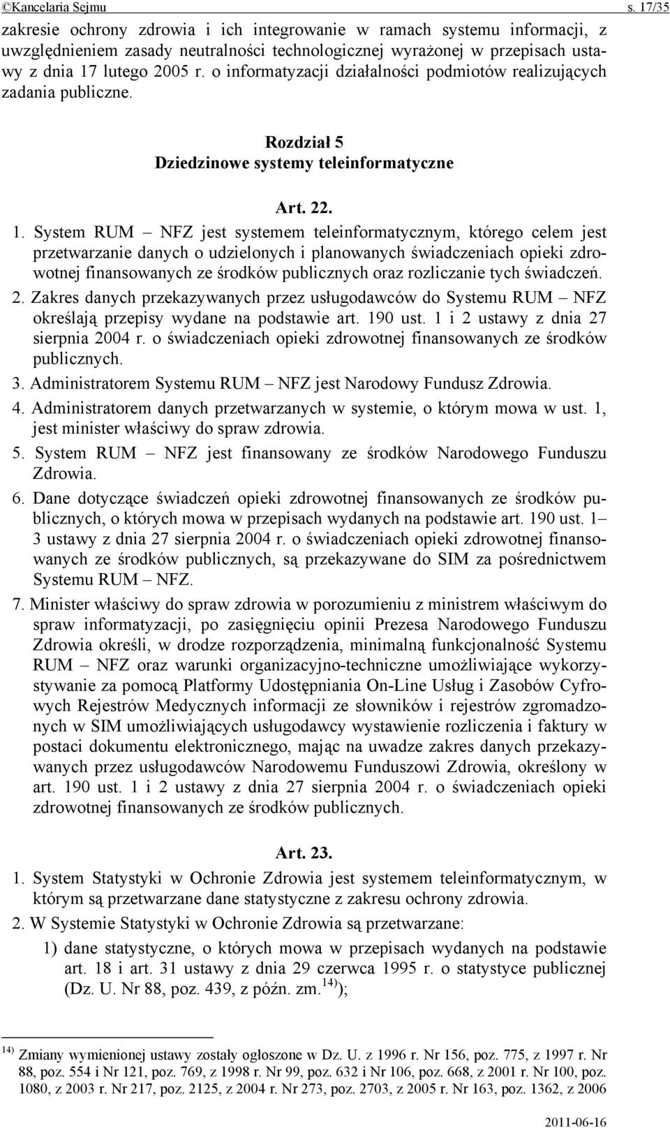 o informatyzacji działalności podmiotów realizujących zadania publiczne. Rozdział 5 Dziedzinowe systemy teleinformatyczne Art. 22. 1.