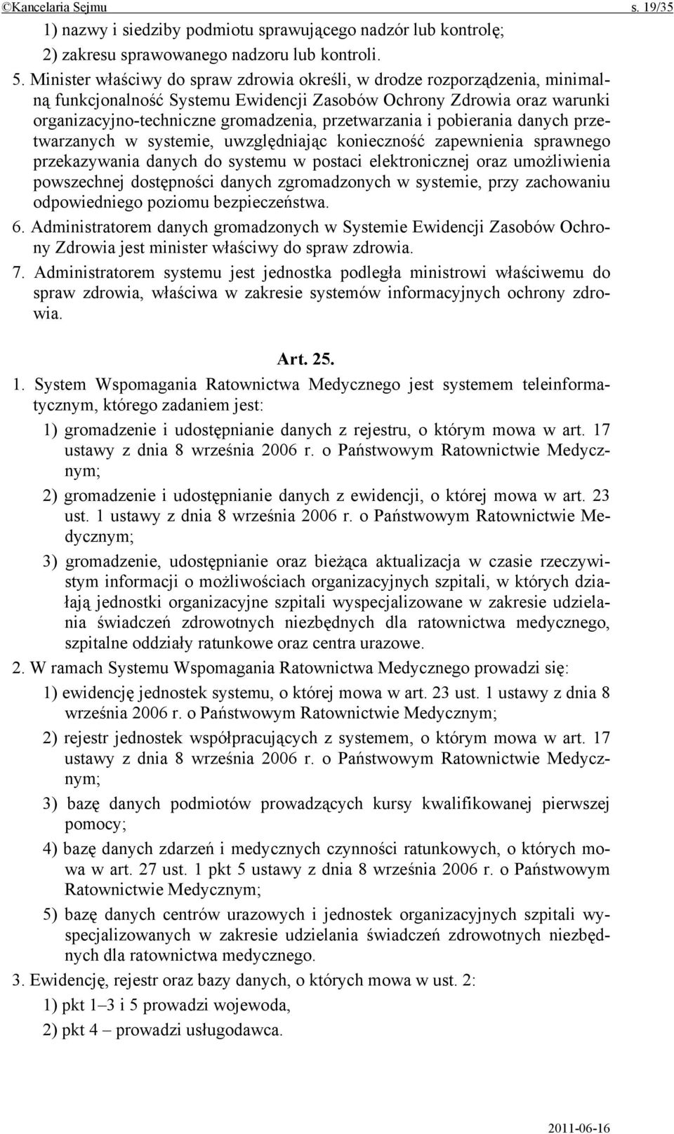 przetwarzania i pobierania danych przetwarzanych w systemie, uwzględniając konieczność zapewnienia sprawnego przekazywania danych do systemu w postaci elektronicznej oraz umożliwienia powszechnej