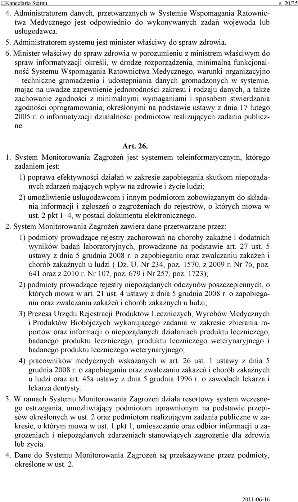 Minister właściwy do spraw zdrowia w porozumieniu z ministrem właściwym do spraw informatyzacji określi, w drodze rozporządzenia, minimalną funkcjonalność Systemu Wspomagania Ratownictwa Medycznego,