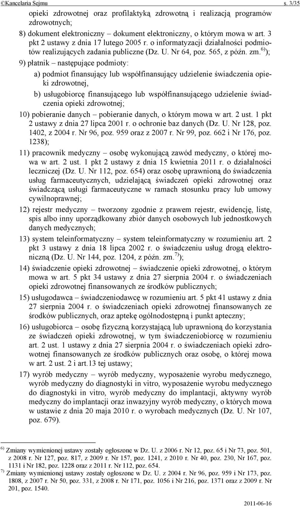 6) ); 9) płatnik następujące podmioty: a) podmiot finansujący lub współfinansujący udzielenie świadczenia opieki zdrowotnej, b) usługobiorcę finansującego lub współfinansującego udzielenie