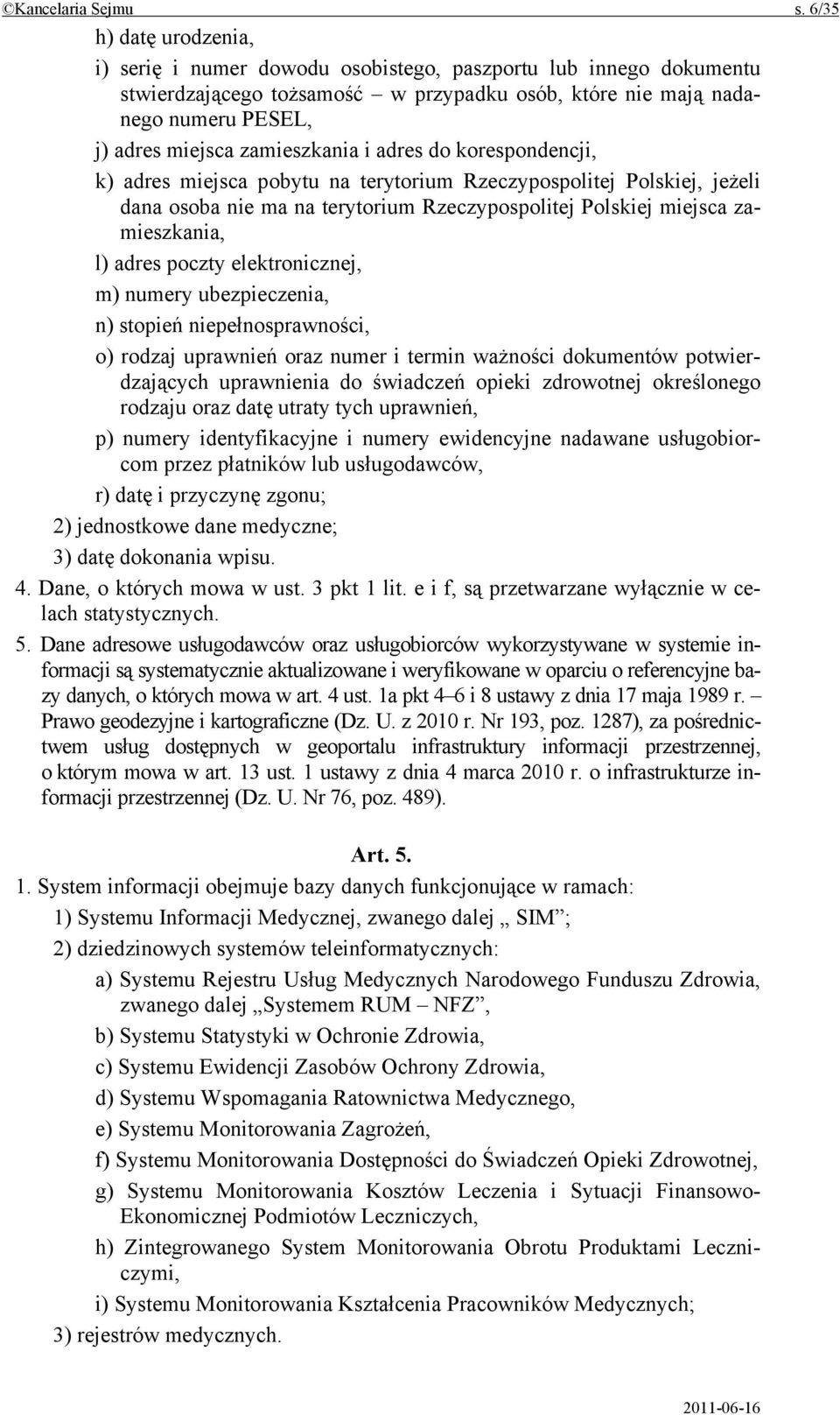 zamieszkania i adres do korespondencji, k) adres miejsca pobytu na terytorium Rzeczypospolitej Polskiej, jeżeli dana osoba nie ma na terytorium Rzeczypospolitej Polskiej miejsca zamieszkania, l)