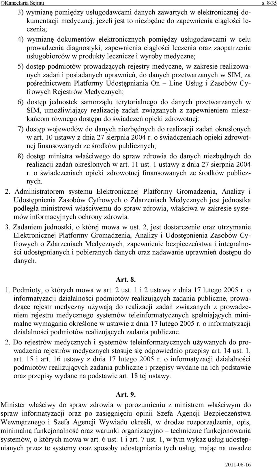 pomiędzy usługodawcami w celu prowadzenia diagnostyki, zapewnienia ciągłości leczenia oraz zaopatrzenia usługobiorców w produkty lecznicze i wyroby medyczne; 5) dostęp podmiotów prowadzących rejestry