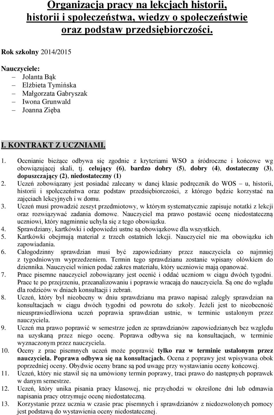 Ocenianie bieżące odbywa się zgodnie z kryteriami WSO a śródroczne i końcowe wg obowiązującej skali, tj.