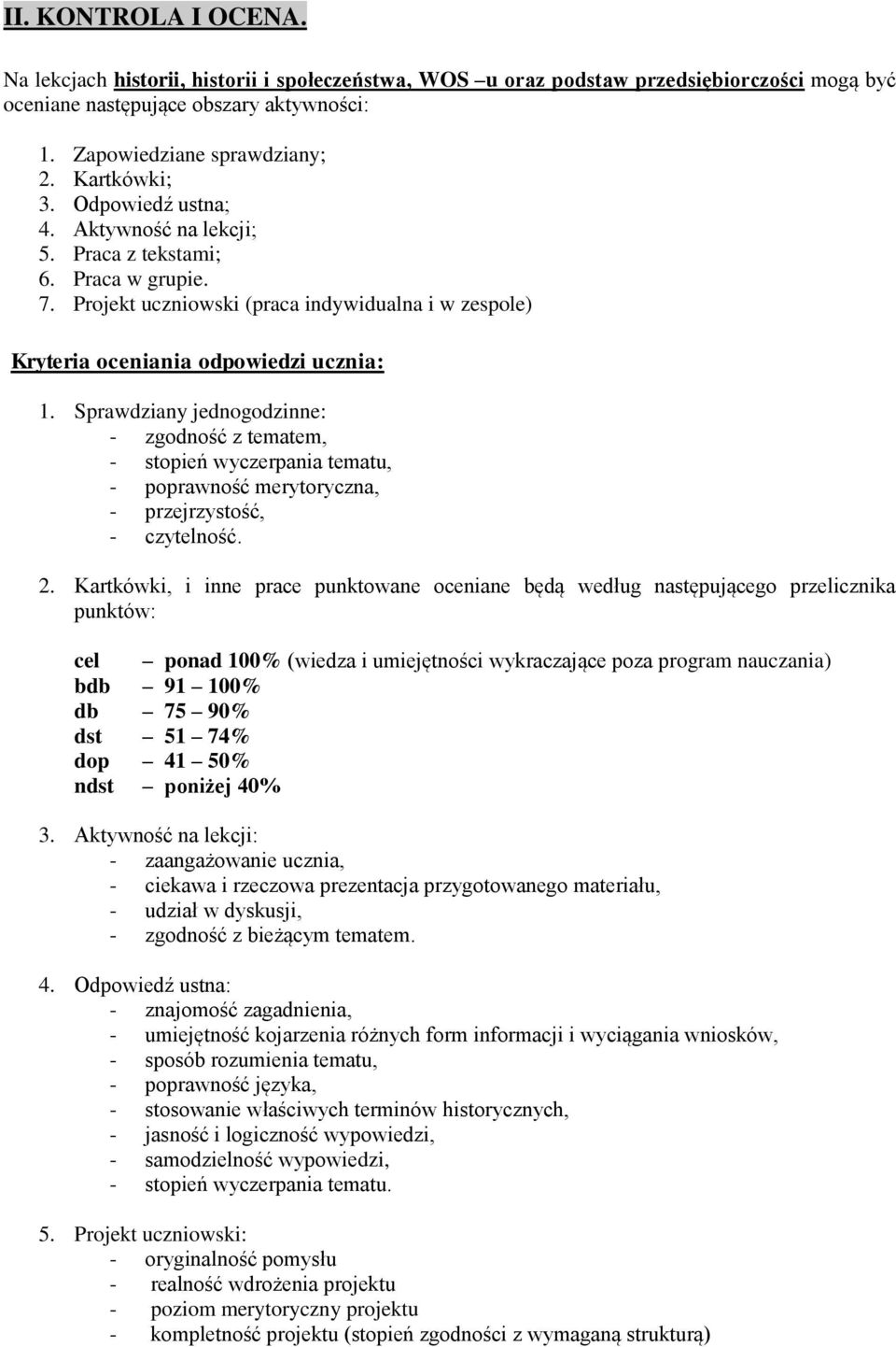 Sprawdziany jednogodzinne: - zgodność z tematem, - stopień wyczerpania tematu, - poprawność merytoryczna, - przejrzystość, - czytelność. 2.