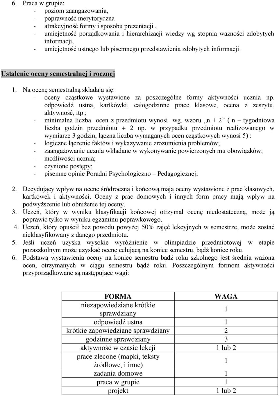 Na ocenę semestralną składają się: - oceny cząstkowe wystawione za poszczególne formy aktywności ucznia np. odpowiedź ustna, kartkówki, całogodzinne prace klasowe, ocena z zeszytu, aktywność, itp.