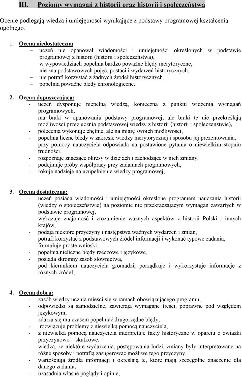 merytoryczne, nie zna podstawowych pojęć, postaci i wydarzeń historycznych, nie potrafi korzystać z żadnych źródeł historycznych, popełnia poważne błędy chronologiczne. 2.